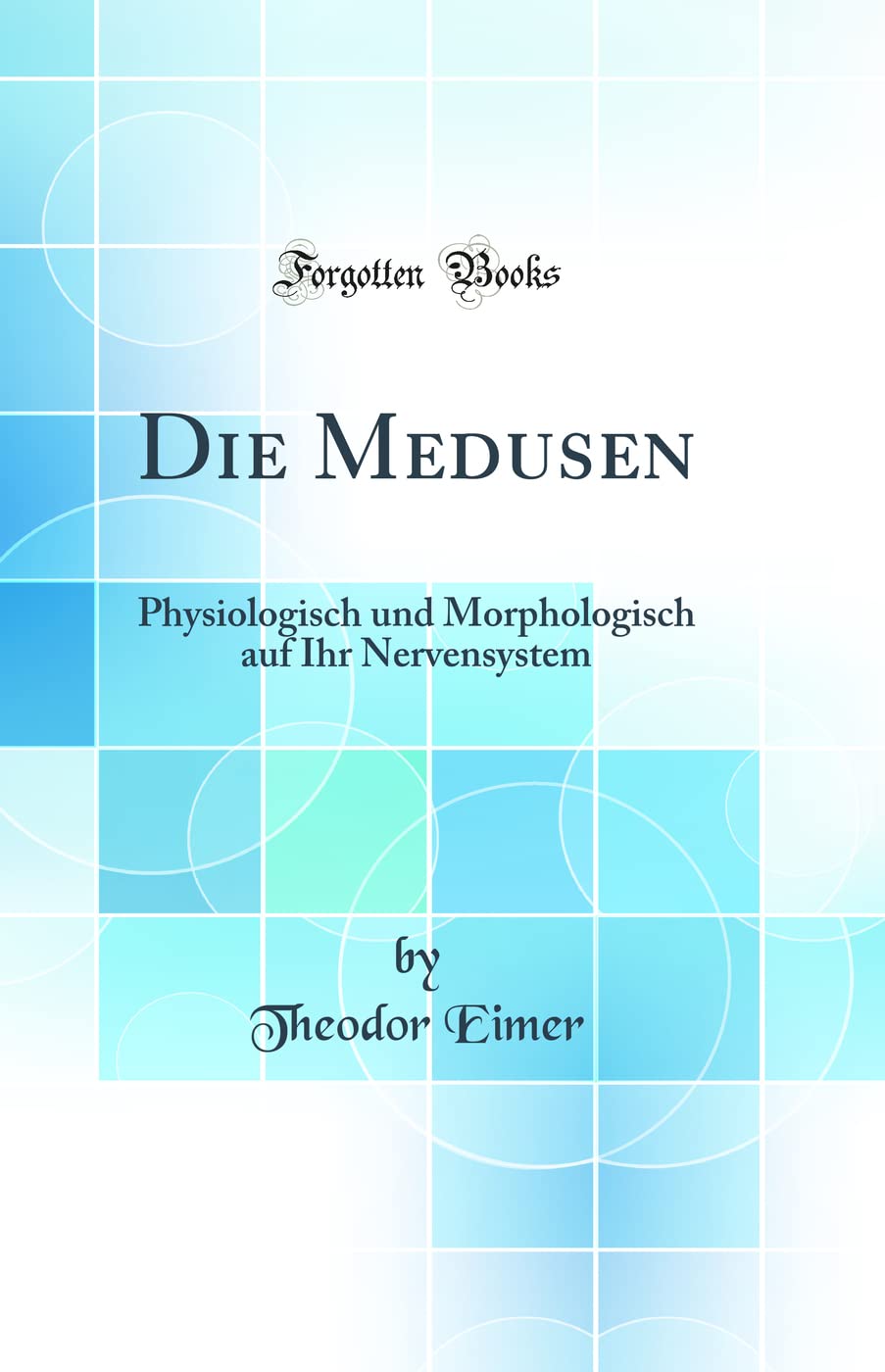 Die Medusen: Physiologisch und Morphologisch auf Ihr Nervensystem (Classic Reprint) Business & Technology