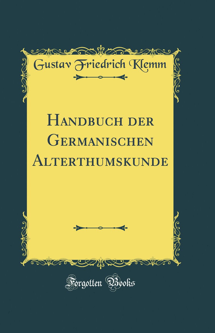 Handbuch der Germanischen Alterthumskunde (Classic Reprint) Books