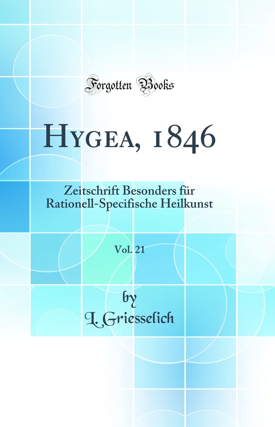 Hygea, 1846, Vol. 21: Zeitschrift Besonders für Rationell-Specifische Heilkunst (Classic Reprint) Medicine