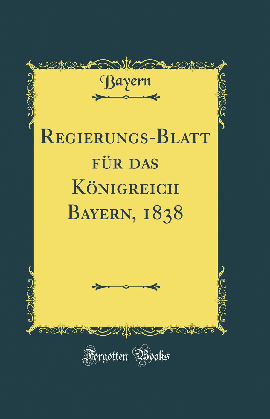 Regierungs-Blatt für das Königreich Bayern, 1838 (Classic Reprint) Film, Art & Culture