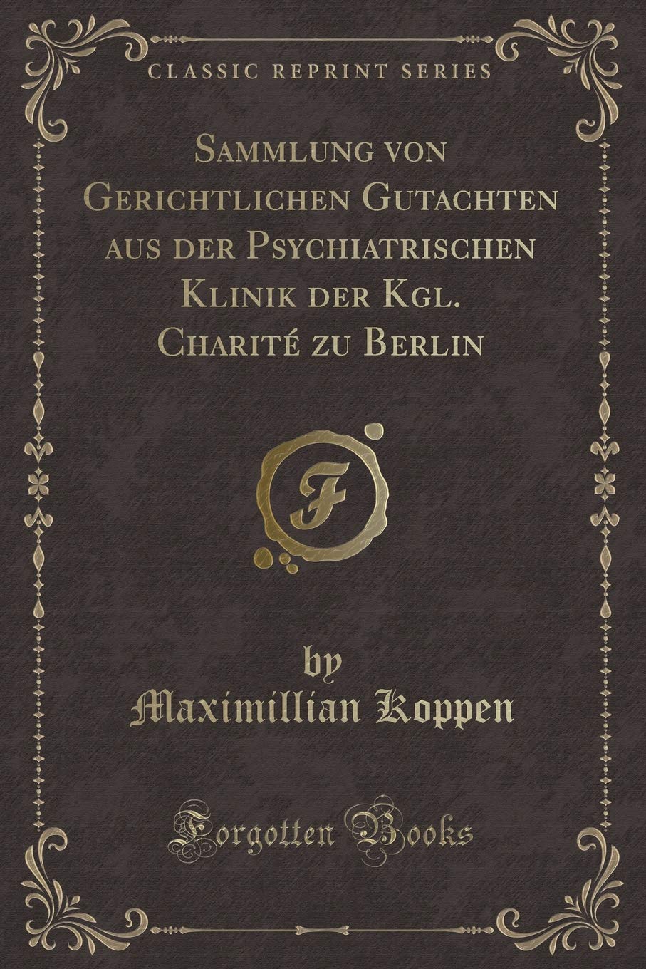 Sammlung von Gerichtlichen Gutachten aus der Psychiatrischen Klinik der Kgl. Charité zu Berlin (Classic Reprint) Contemporary literature