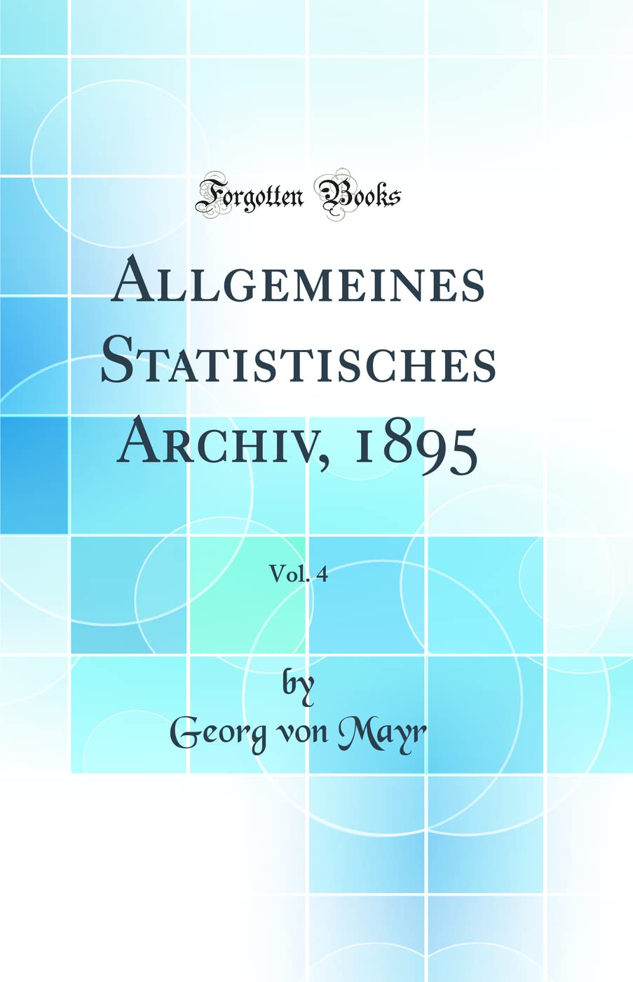 Allgemeines Statistisches Archiv, 1895, Vol. 4 (Classic Reprint) Mathematics
