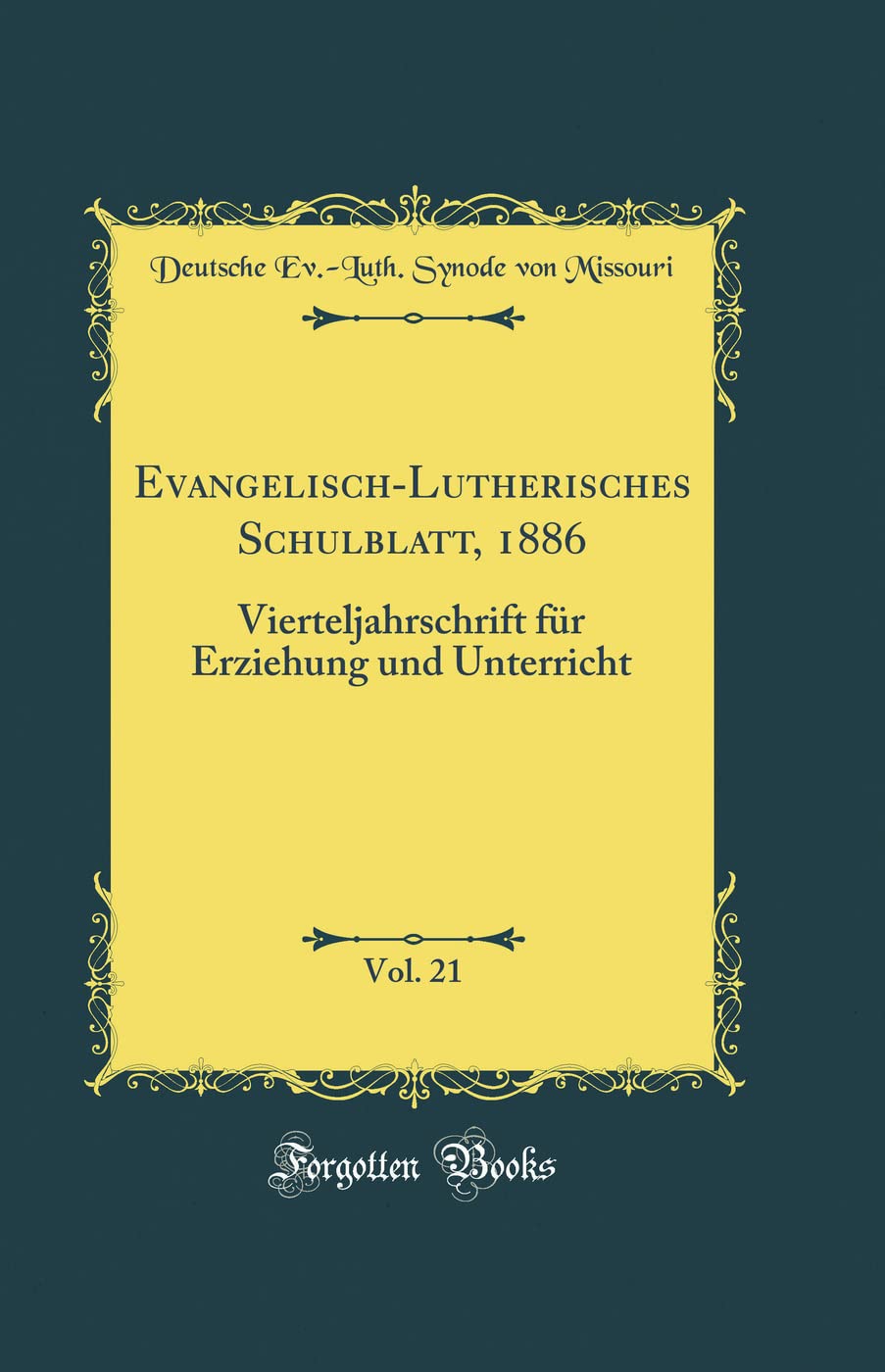 Evangelisch-Lutherisches Schulblatt, 1886, Vol. 21: Vierteljahrschrift für Erziehung und Unterricht (Classic Reprint) Film, Art & Culture