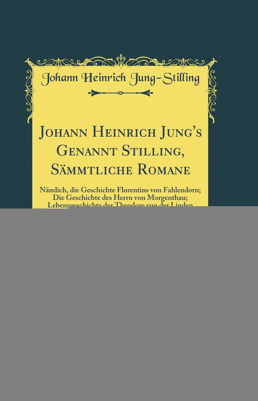 Johann Heinrich Jung's Genannt Stilling, Sämmtliche Romane: Nämlich, die Geschichte Florentins von Fahlendorn; Die Geschichte des Herrn von ... der Theodore von der Linden (Classic Reprint) Film, Art & Culture