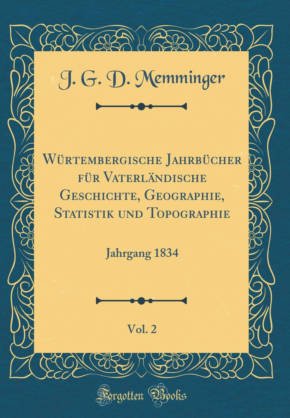 Würtembergische Jahrbücher für Vaterländische Geschichte, Geographie, Statistik und Topographie, Vol. 2: Jahrgang 1834 (Classic Reprint) Film, Art & Culture