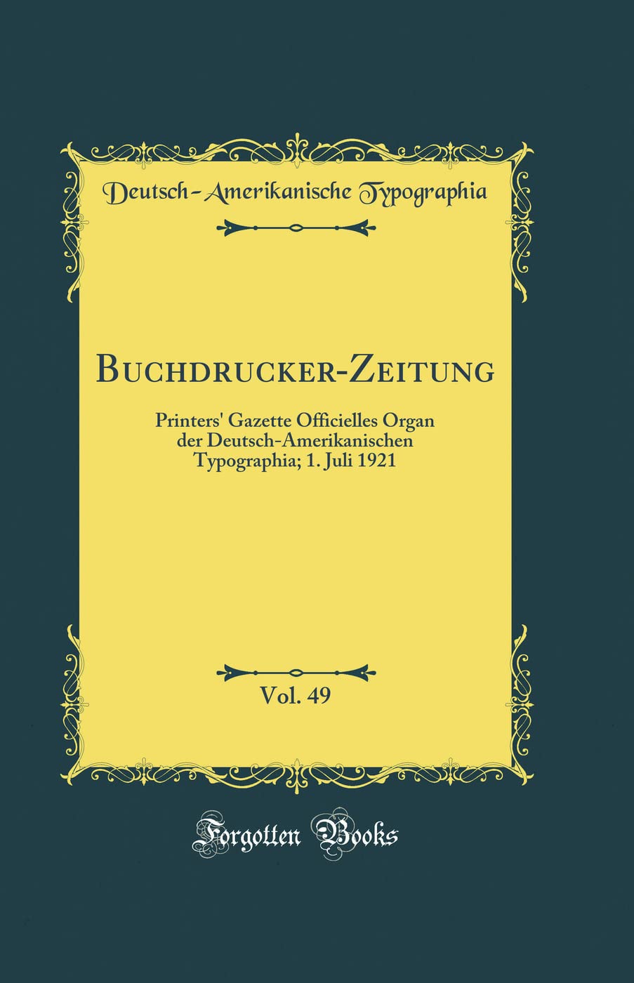 Buchdrucker-Zeitung, Vol. 49: Printers' Gazette Officielles Organ Der Deutsch-Amerikanischen Typographia; 1. Juli 1921 (Classic Reprint) Film, Art & Culture