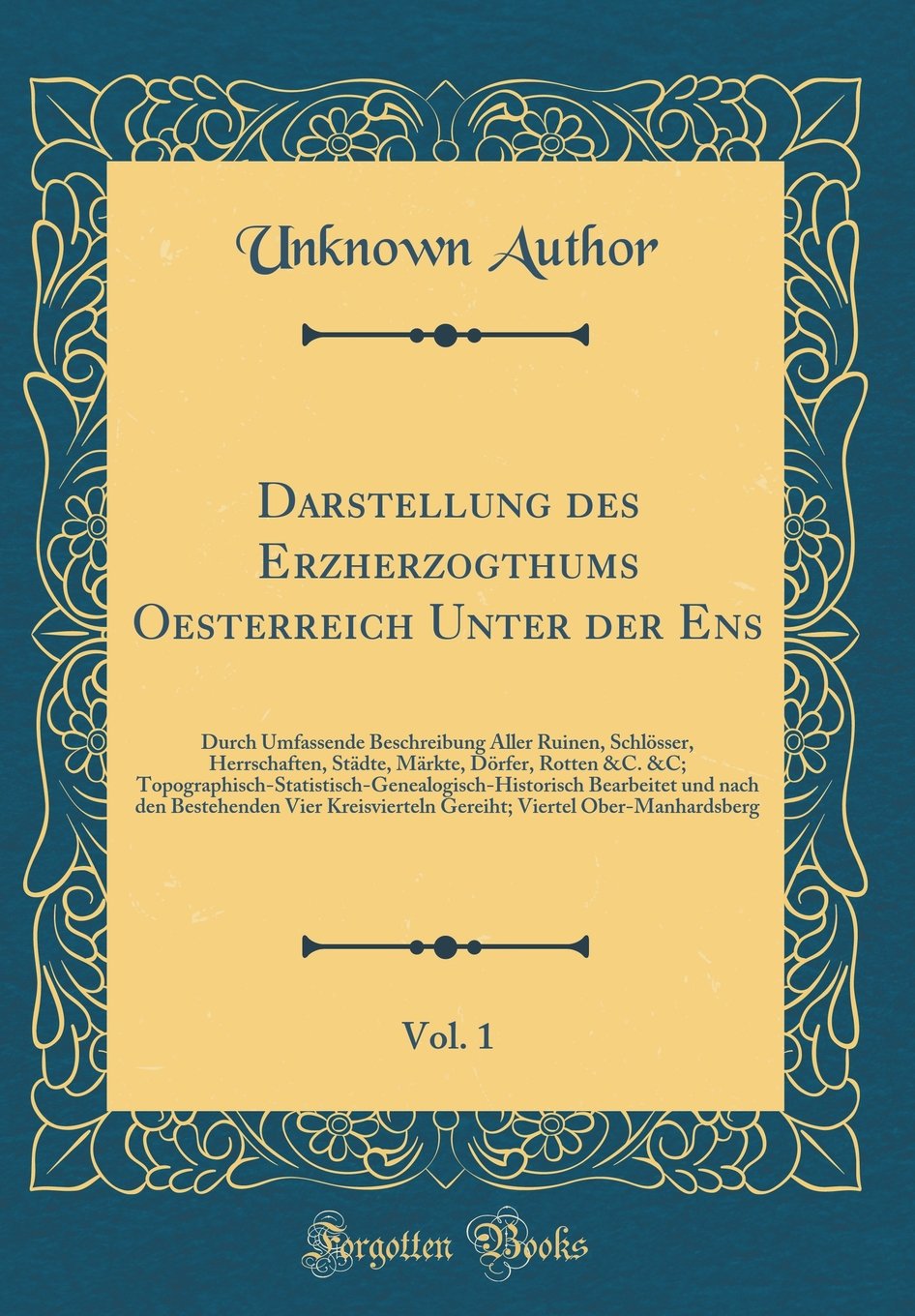 Darstellung Des Erzherzogthums Oesterreich Unter Der Ens, Vol. 1: Durch Umfassende Beschreibung Aller Ruinen, Schlösser, Herrschaften, Städte, Märkte, Film, Art & Culture