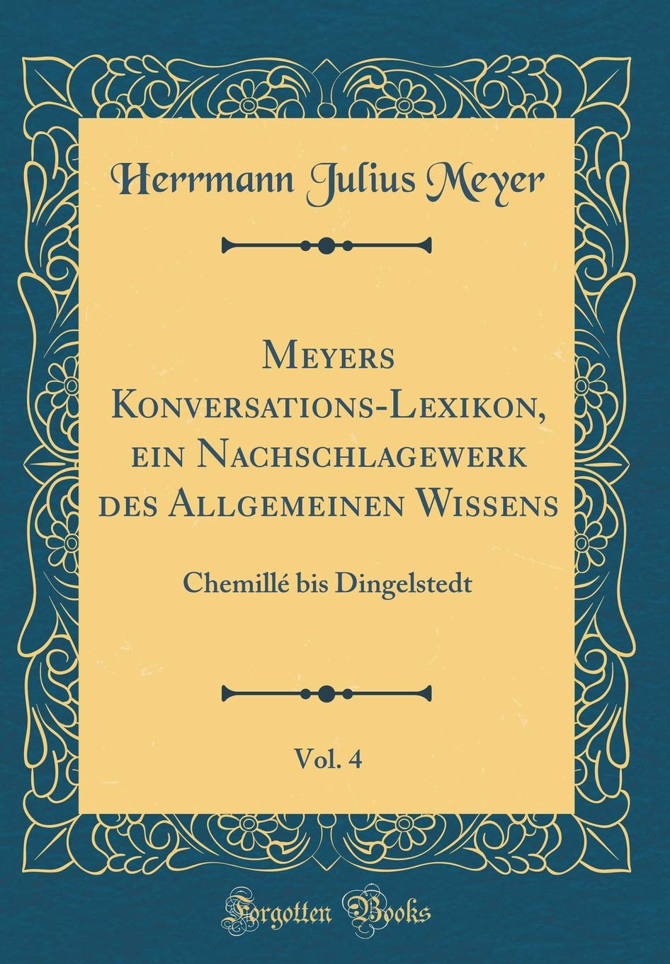 Meyers Konversations-Lexikon, ein Nachschlagewerk des Allgemeinen Wissens, Vol. 4: Chemillé bis Dingelstedt (Classic Reprint) Film, Art & Culture