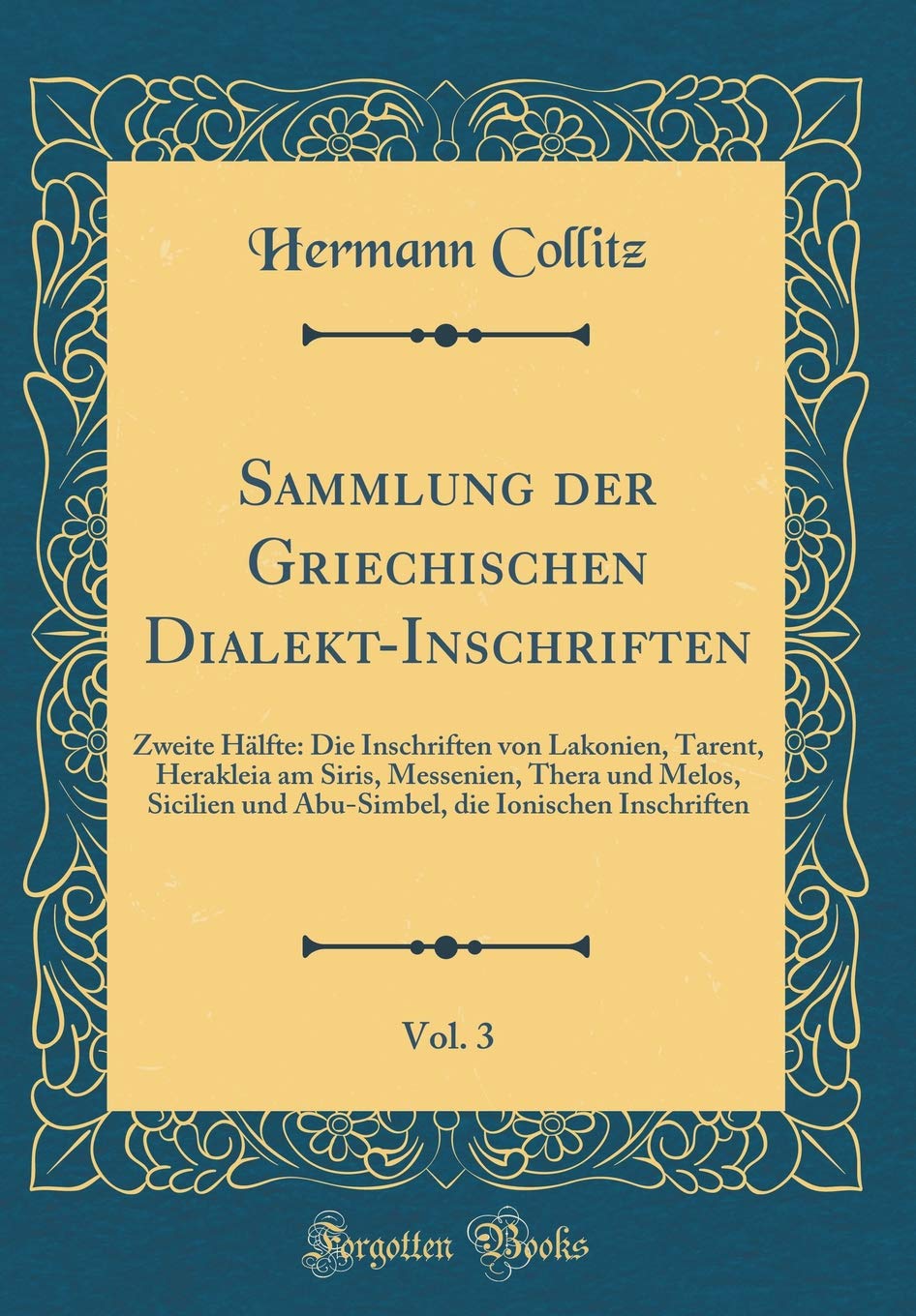 Sammlung der Griechischen Dialekt-Inschriften, Vol. 3: Zweite Hälfte: Die Inschriften von Lakonien, Tarent, Herakleia am Siris, Messenien, Thera und ... die Ionischen Inschriften (Classic Reprint) Film, Art & Culture