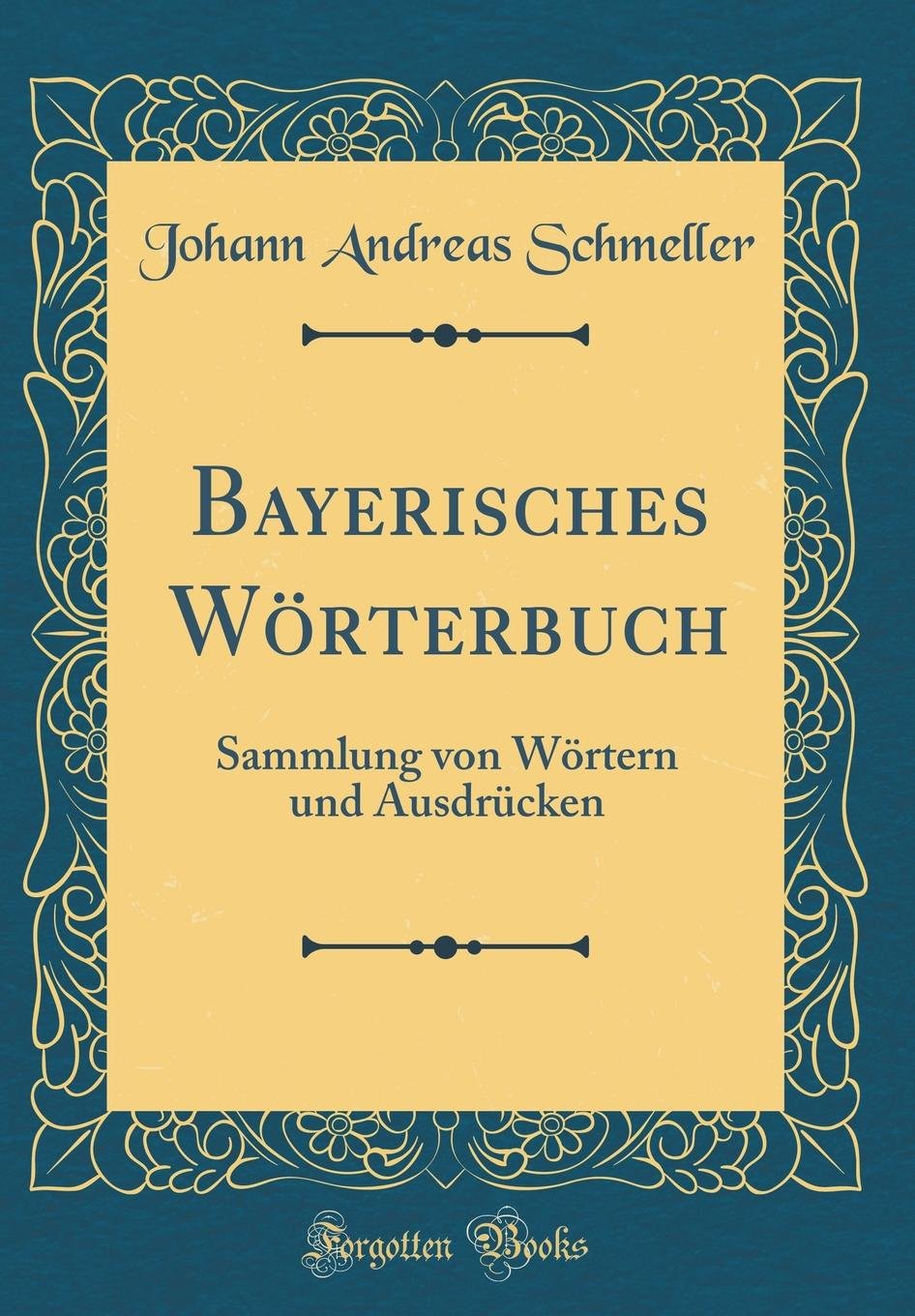Bayerisches Wörterbuch: Sammlung von Wörtern und Ausdrücken (Classic Reprint) Study Guides