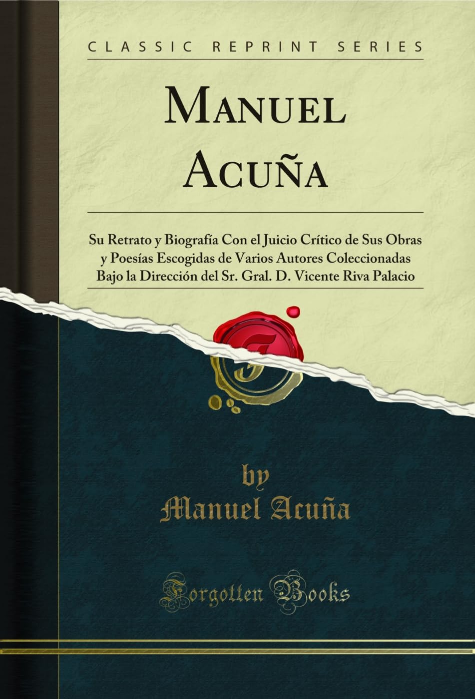Manuel Acuña: Su Retrato y Biografía Con El Juicio Crítico de Sus Obras y Poesías Escogidas de Varios Autores Coleccionadas Bajo La: Su Retrato y ... D. Vicente Riva Palacio (Classic Reprint) Poetry