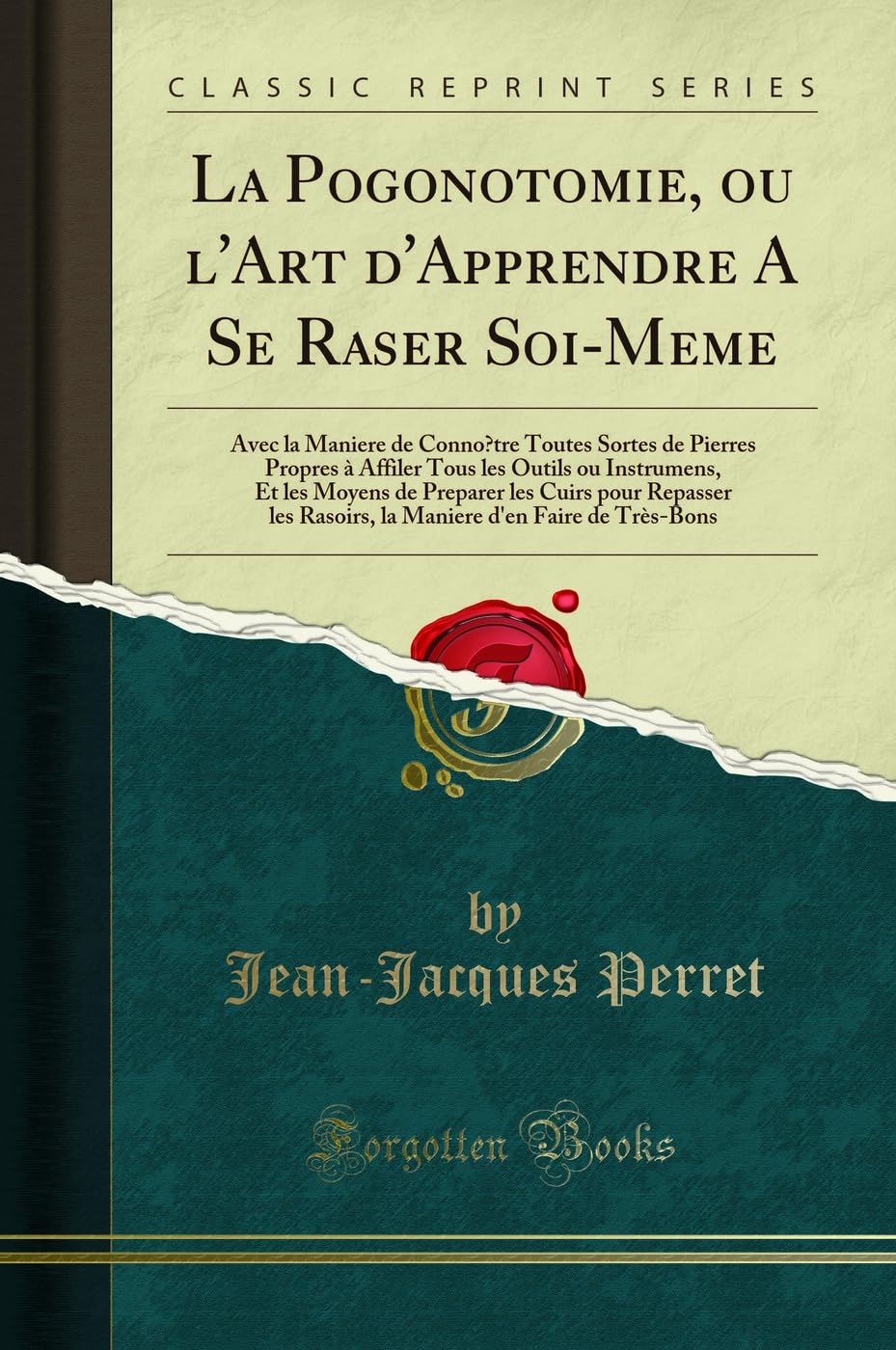 La Pogonotomie, ou l'Art d'Apprendre A Se Raser Soi-Meme: Avec la Maniere de Connoitre Toutes Sortes de Pierres Propres à Affiler Tous les Outils ou ... Les Rasoirs, La Maniere d'En Faire de Trè Leisure & Fun