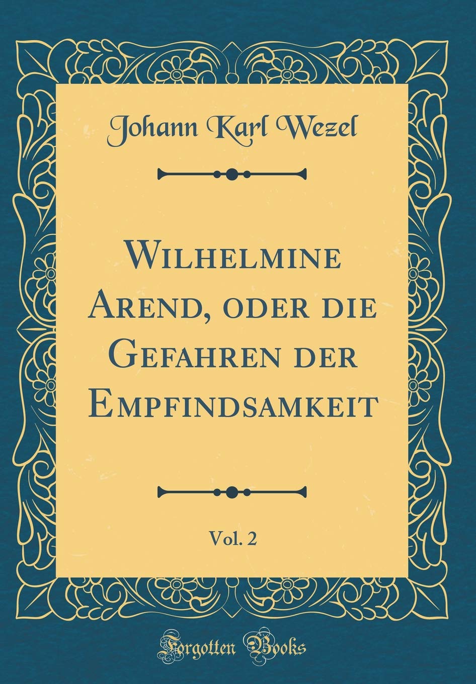 Wilhelmine Arend, oder die Gefahren der Empfindsamkeit, Vol. 2 (Classic Reprint) Film, Art & Culture