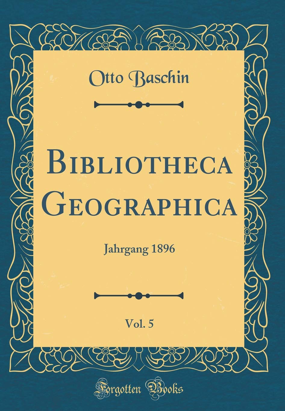 Bibliotheca Geographica, Vol. 5: Jahrgang 1896 (Classic Reprint) Reference Books