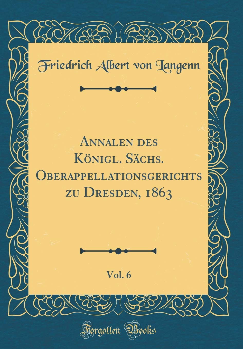 Annalen des Königl. Sächs. Oberappellationsgerichts zu Dresden, 1863, Vol. 6 (Classic Reprint) Film, Art & Culture
