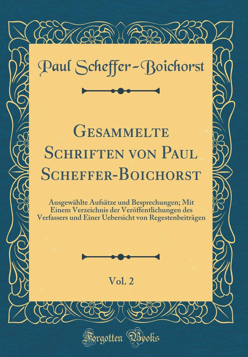 Gesammelte Schriften von Paul Scheffer-Boichorst, Vol. 2: Ausgewählte Aufsätze und Besprechungen; Mit Einem Verzeichnis der Veröffentlichungen des ... von Regestenbeiträgen (Classic Reprint) Film, Art & Culture