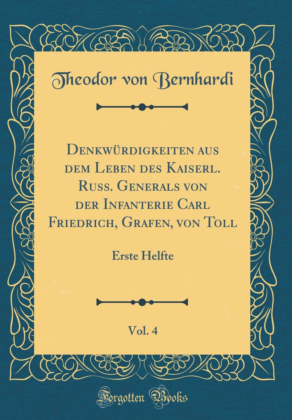 Denkwürdigkeiten aus dem Leben des Kaiserl. Russ. Generals von der Infanterie Carl Friedrich, Grafen, von Toll, Vol. 4: Erste Helfte (Classic Reprint) Film, Art & Culture