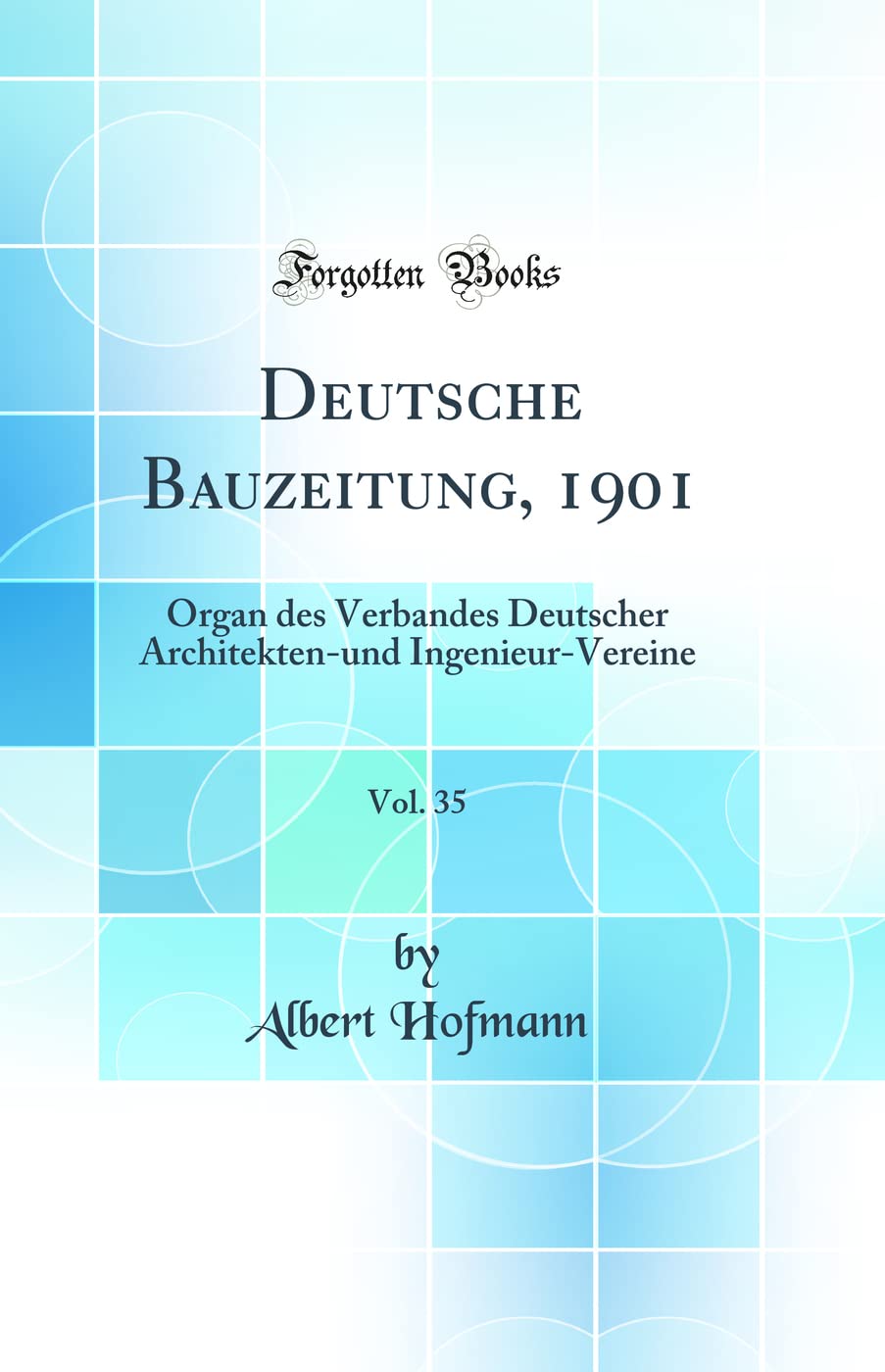 Deutsche Bauzeitung, 1901, Vol. 35: Organ des Verbandes Deutscher Architekten-und Ingenieur-Vereine (Classic Reprint) Architecture