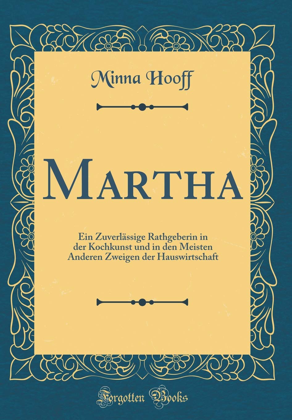 Martha: Ein Zuverlässige Rathgeberin in der Kochkunst und in den Meisten Anderen Zweigen der Hauswirtschaft (Classic Reprint) Leisure, Home & Garden