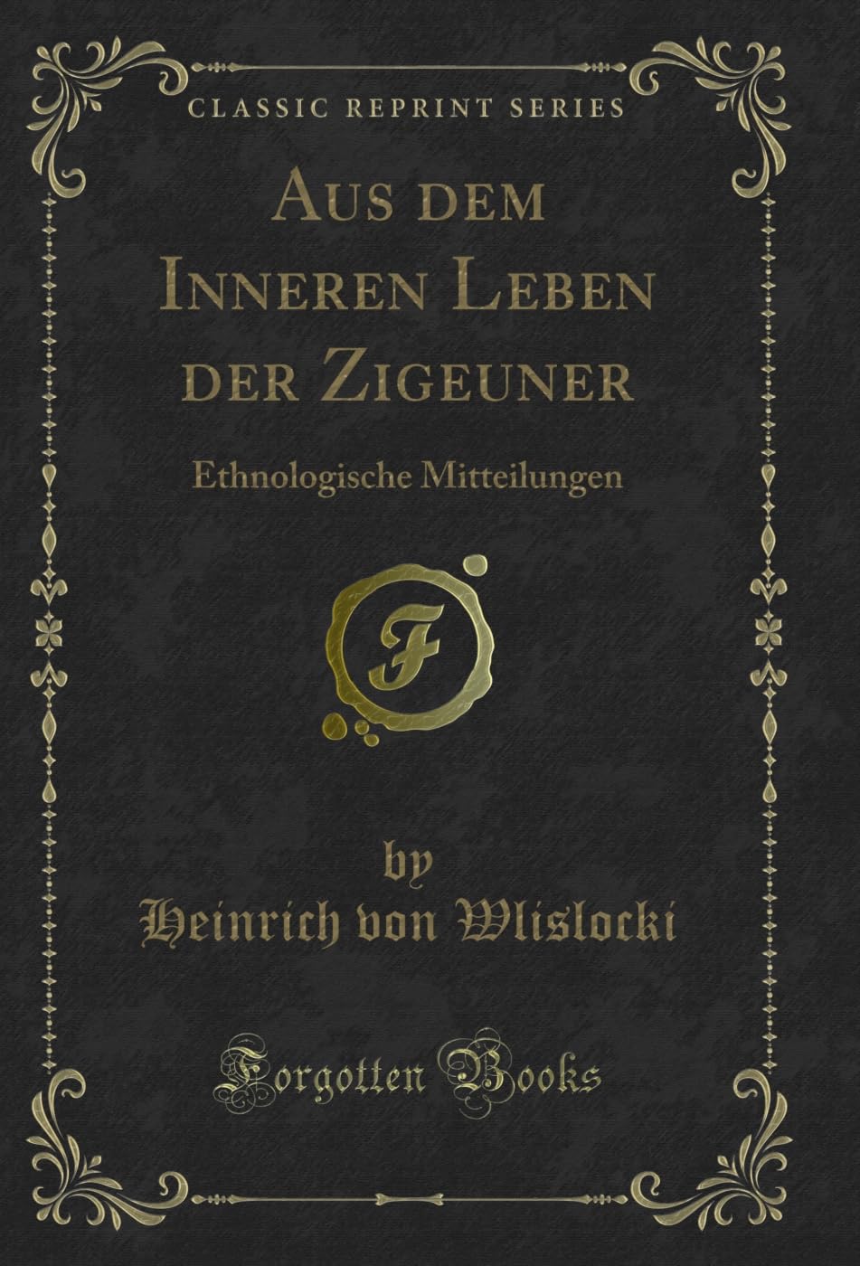 Aus dem Inneren Leben der Zigeuner: Ethnologische Mitteilungen (Classic Reprint) Contemporary literature