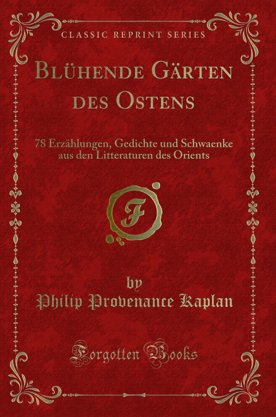 Blühende Gärten des Ostens: 78 Erzählungen, Gedichte und Schwaenke aus den Litteraturen des Orients (Classic Reprint) Contemporary literature Books