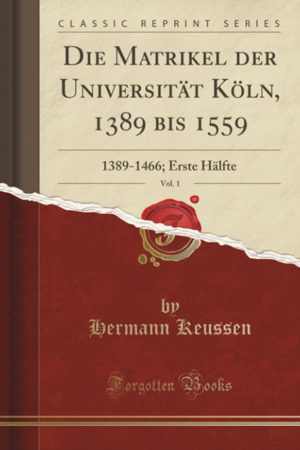 Die Matrikel der Universität Köln, 1389 bis 1559, Vol. 1 (Classic Reprint): 1389-1466; Erste Hälfte: 1389-1466; Erste Hälfte (Classic Reprint) Education & Training