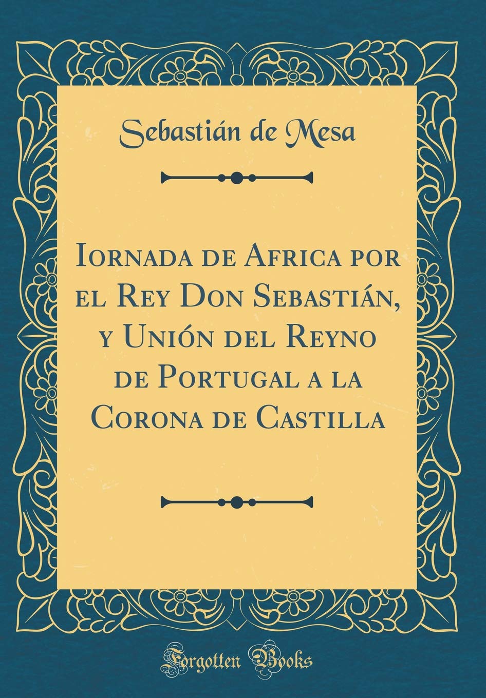 Iornada de Africa por el Rey Don Sebastián, y Unión del Reyno de Portugal a la Corona de Castilla (Classic Reprint) Film, Art & Culture