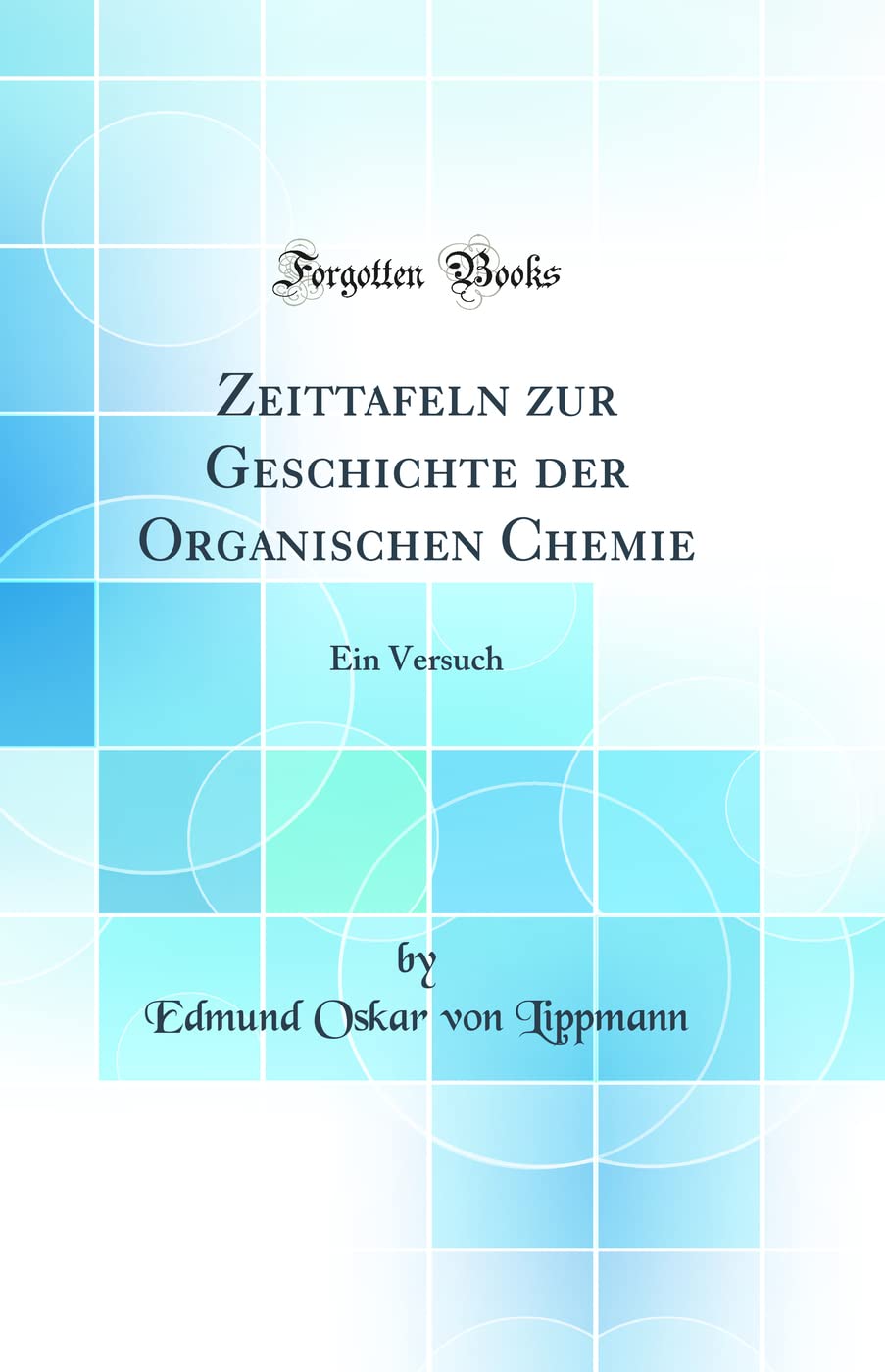 Zeittafeln zur Geschichte der Organischen Chemie: Ein Versuch (Classic Reprint) Natural Sciences
