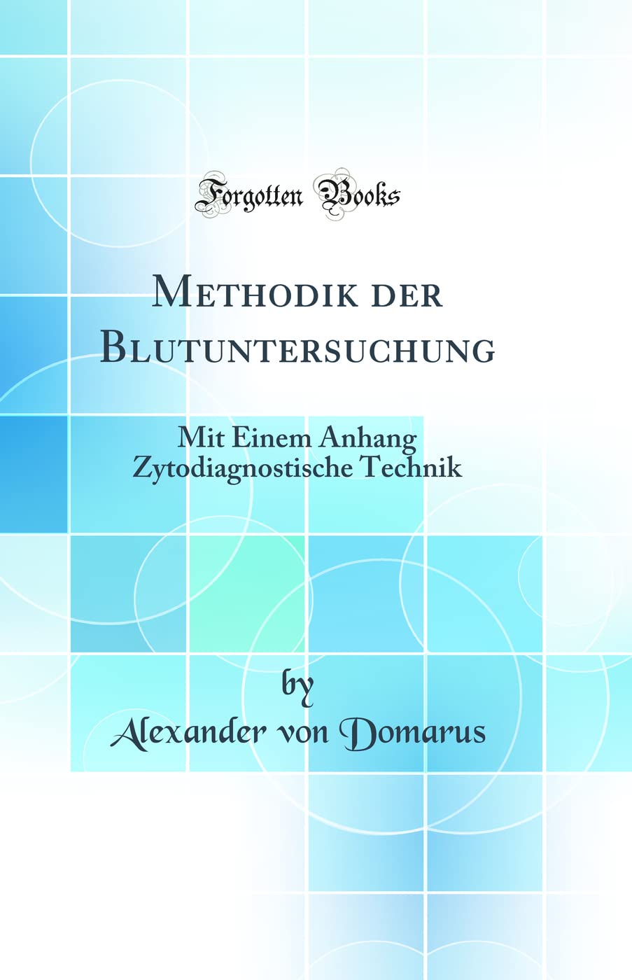 Methodik der Blutuntersuchung: Mit Einem Anhang Zytodiagnostische Technik (Classic Reprint) Natural Sciences