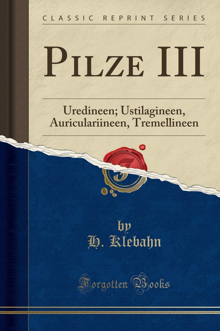 Pilze III: Uredineen; Ustilagineen, Auriculariineen, Tremellineen (Classic Reprint) Business & Technology