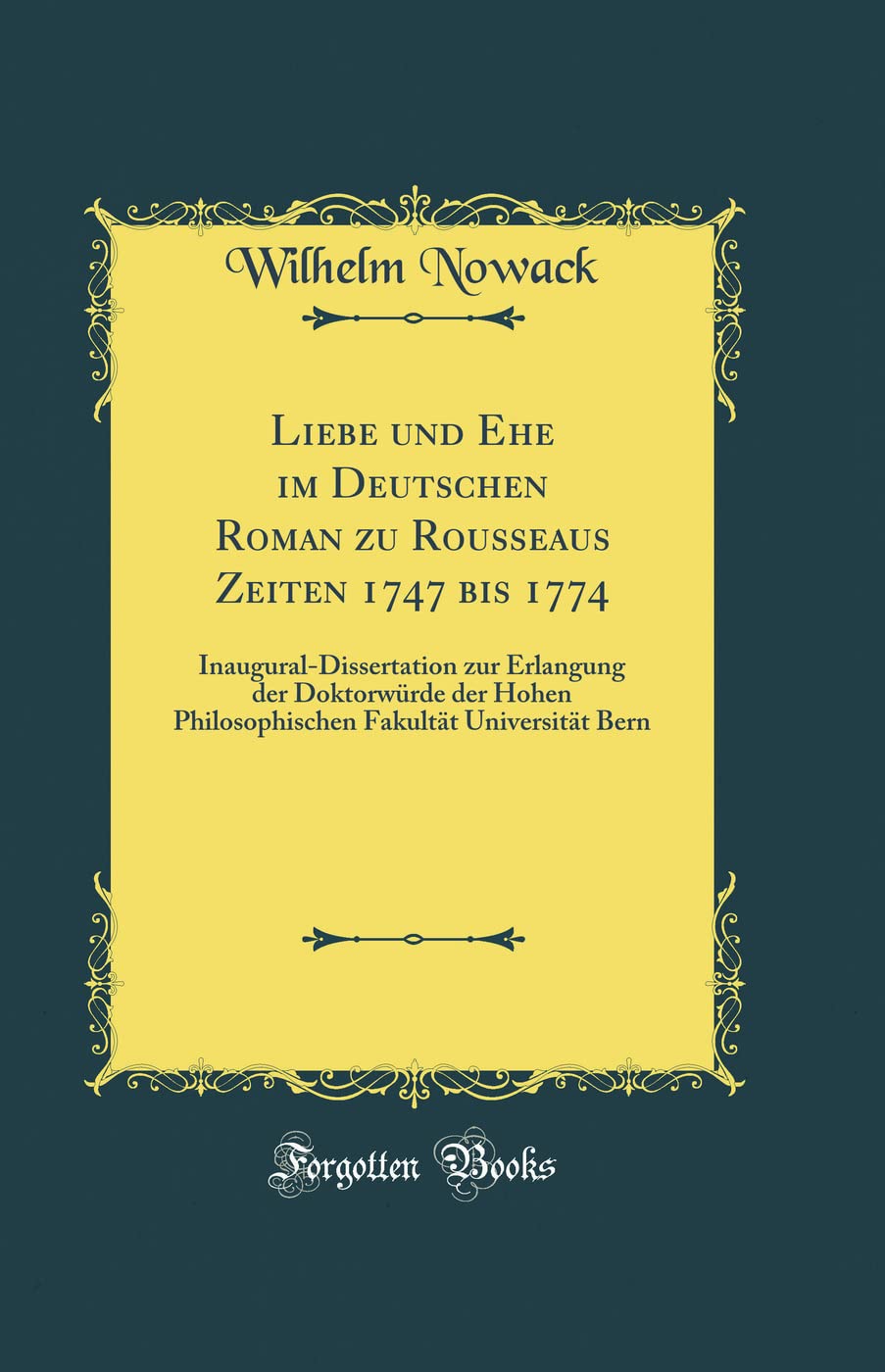 Liebe und Ehe im Deutschen Roman zu Rousseaus Zeiten 1747 bis 1774: Inaugural-Dissertation zur Erlangung der Doktorwürde der Hohen Philosophischen Fakultät Universität Bern (Classic Reprint) Drama
