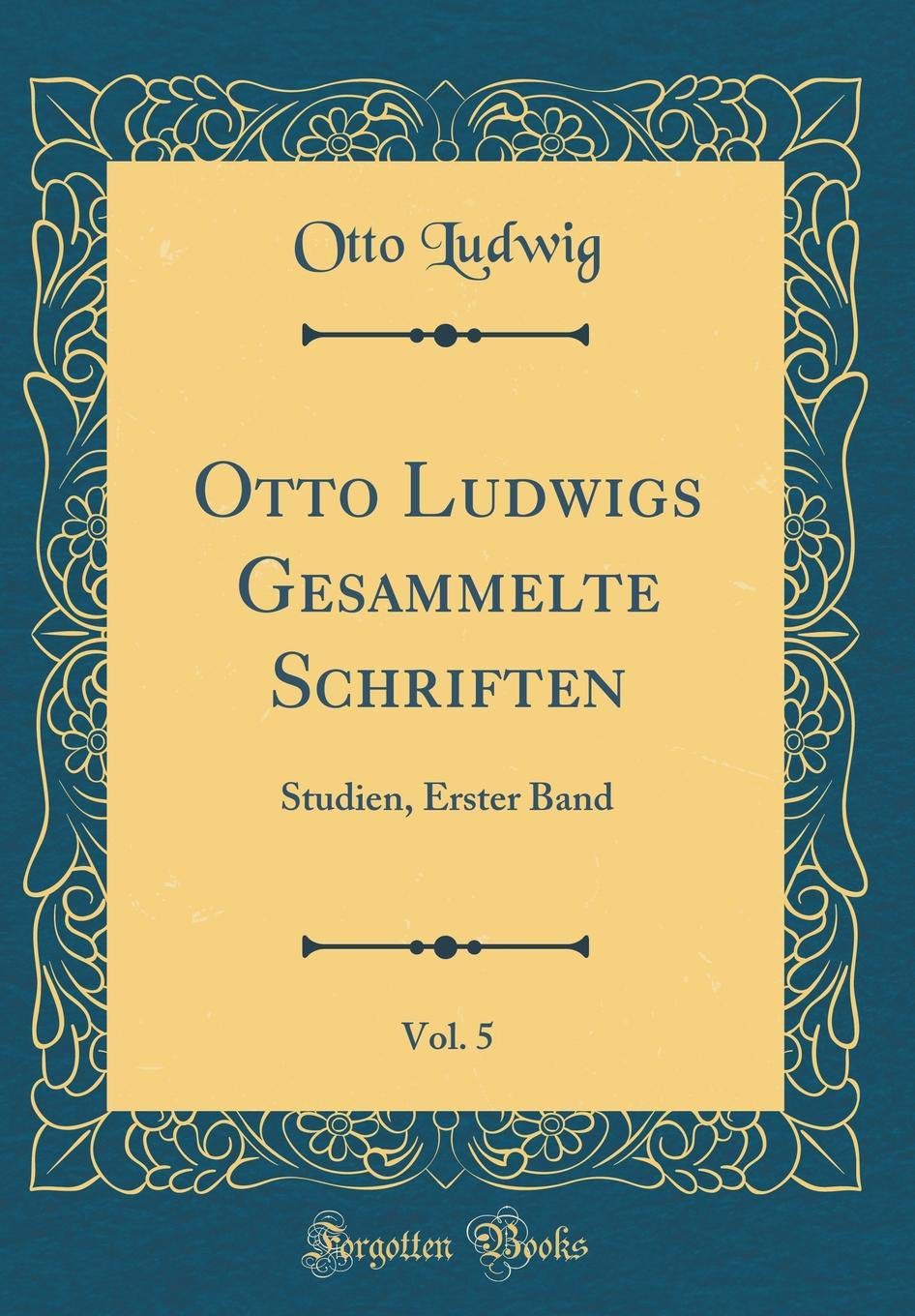 Otto Ludwigs Gesammelte Schriften, Vol. 5: Studien, Erster Band (Classic Reprint) Film, Art & Culture