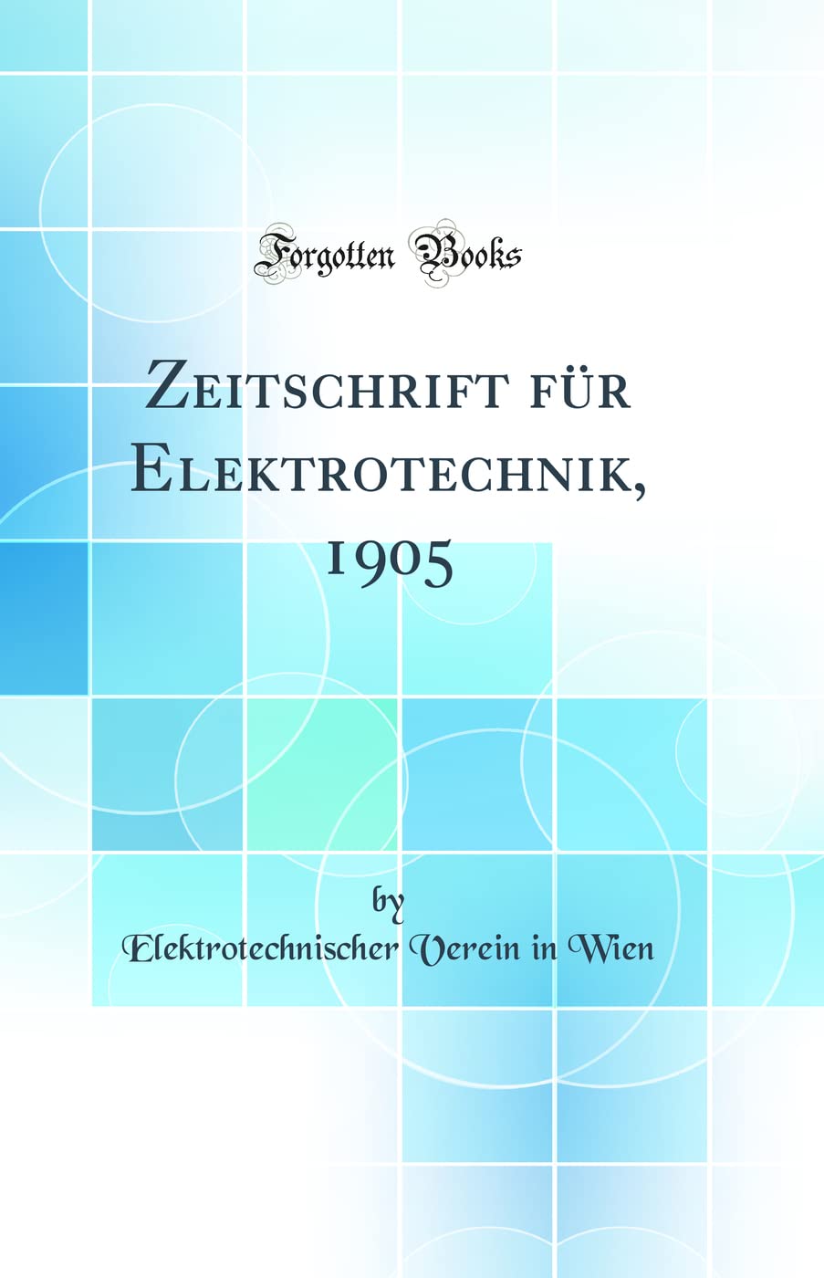 Zeitschrift für Elektrotechnik, 1905 (Classic Reprint) Business & Technology