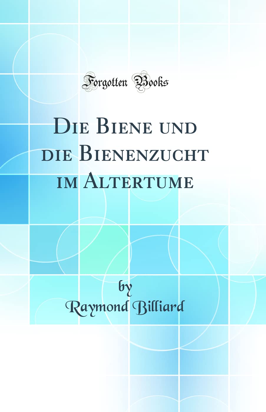 Die Biene und die Bienenzucht im Altertume (Classic Reprint) Leisure, Home & Garden
