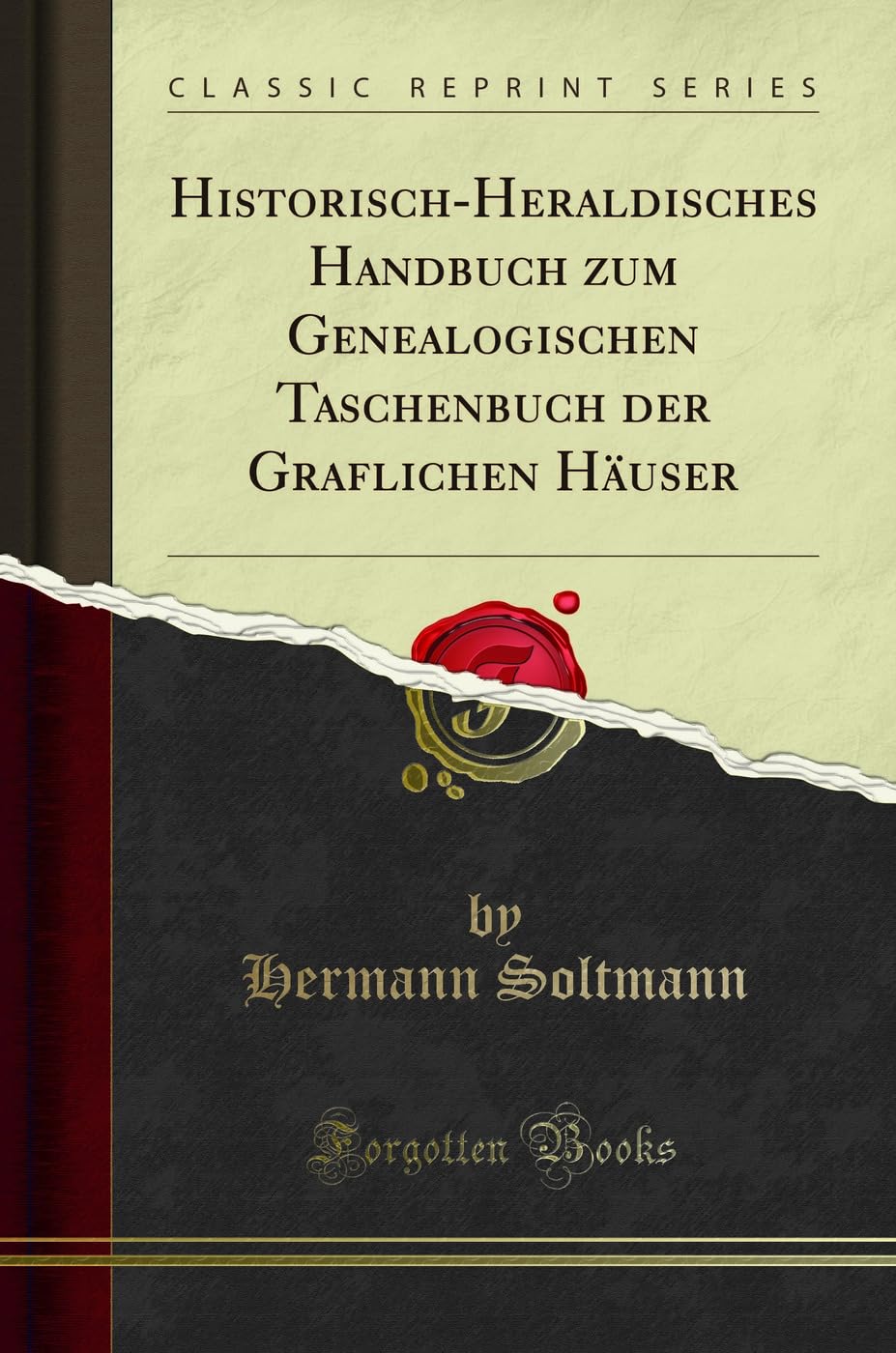 Historisch-Heraldisches Handbuch zum Genealogischen Taschenbuch der Graflichen Häuser (Classic Reprint) Books