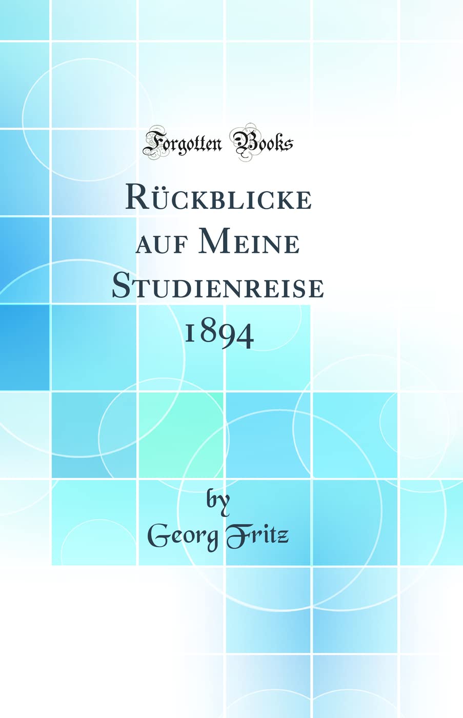 Rückblicke auf Meine Studienreise 1894 (Classic Reprint) Business & Technology