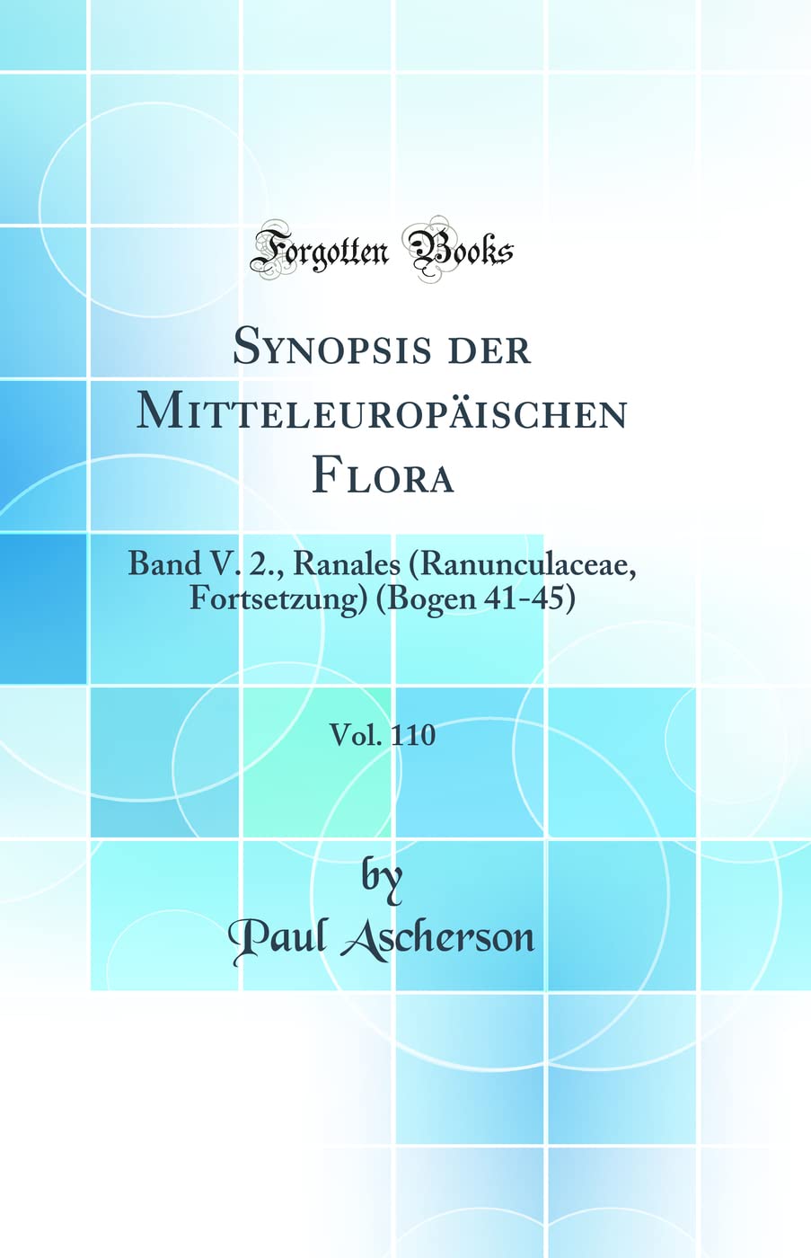 Synopsis der Mitteleuropäischen Flora, Vol. 110: Band V. 2., Ranales (Ranunculaceae, Fortsetzung) (Bogen 41-45) (Classic Reprint) Business & Technology