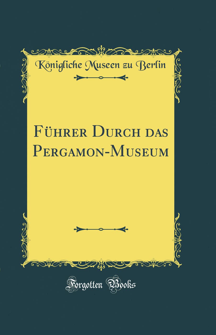Führer Durch das Pergamon-Museum (Classic Reprint) Film, Art & Culture