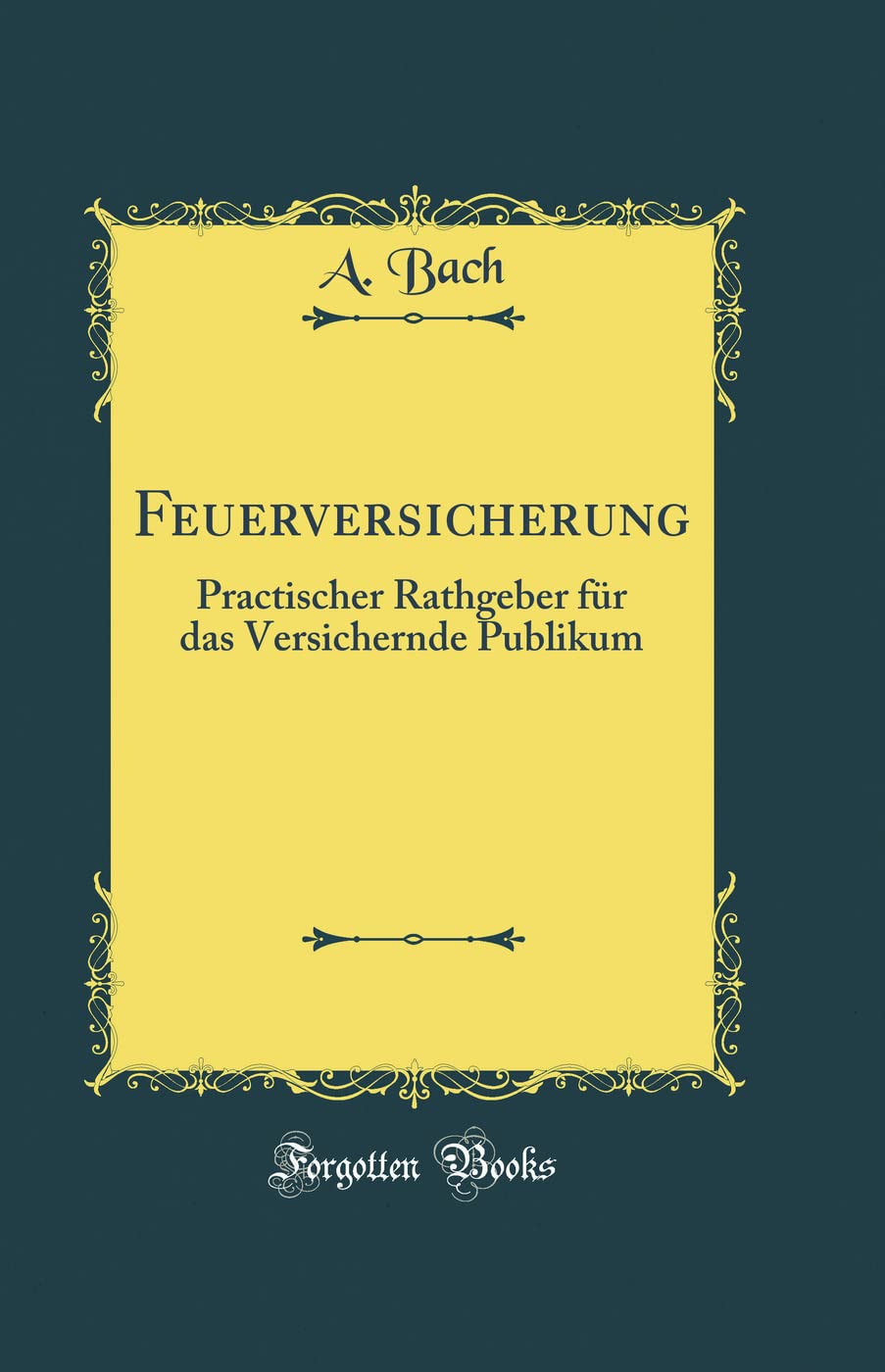 Feuerversicherung: Practischer Rathgeber für das Versichernde Publikum (Classic Reprint) Leisure, Home & Garden