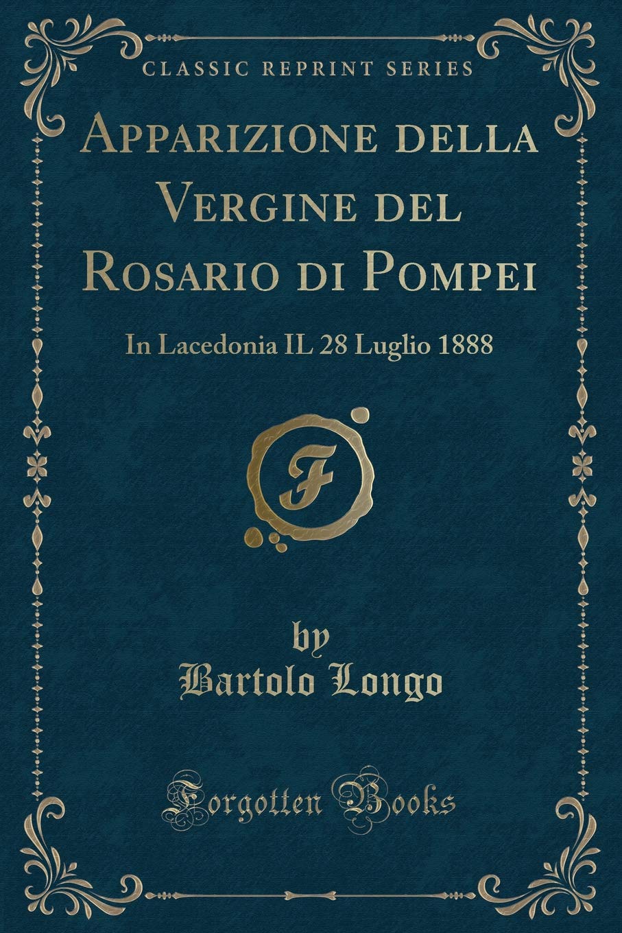 Apparizione della Vergine del Rosario di Pompei: In Lacedonia IL 28 Luglio 1888 (Classic Reprint) Contemporary literature Books