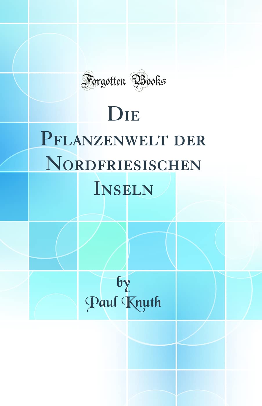 Die Pflanzenwelt der Nordfriesischen Inseln (Classic Reprint) Business & Technology