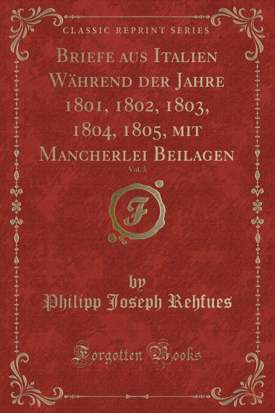Briefe aus Italien Während der Jahre 1801, 1802, 1803, 1804, 1805, mit Mancherlei Beilagen, Vol. 3 (Classic Reprint) Contemporary literature