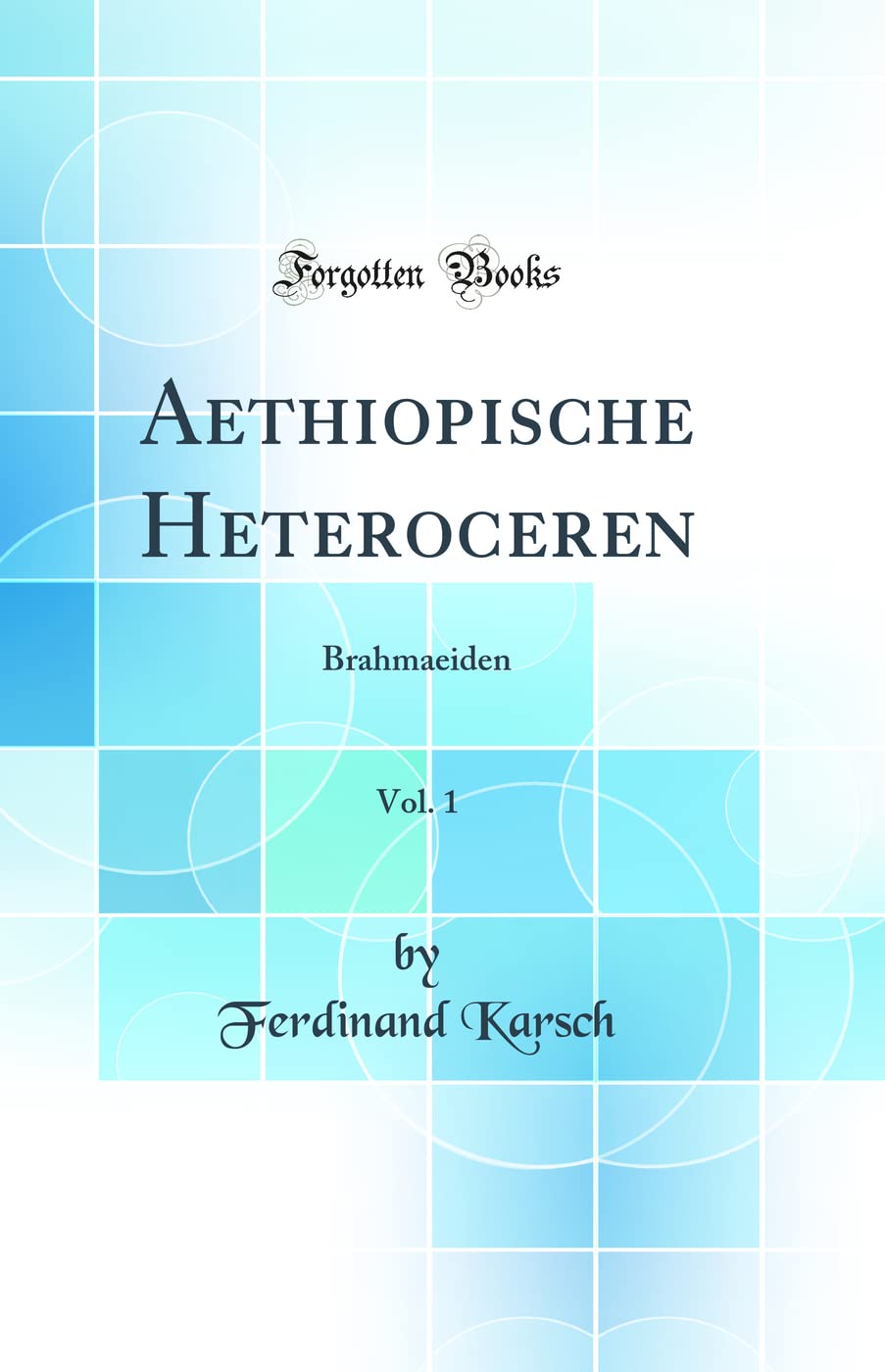 Aethiopische Heteroceren, Vol. 1: Brahmaeiden (Classic Reprint) Business & Technology