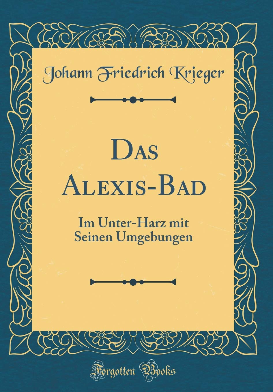 Das Alexis-Bad: Im Unter-Harz mit Seinen Umgebungen (Classic Reprint) Leisure, Home & Garden