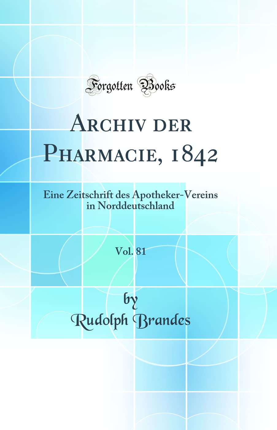 Archiv der Pharmacie, 1842, Vol. 81: Eine Zeitschrift des Apotheker-Vereins in Norddeutschland (Classic Reprint) Medicine