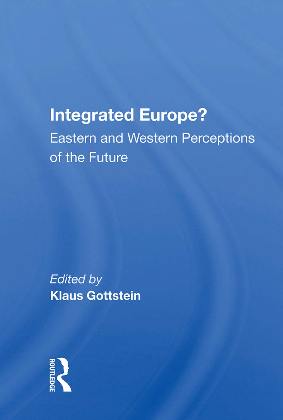 Integrated Europe?: Eastern And Western Perceptions Of The Future Politics & History
