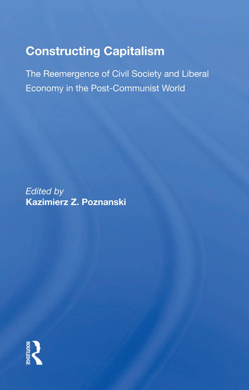 Constructing Capitalism: The Reemergence of Civil Society and Liberal Economy in the Post-Communist World Business, Finance & Career