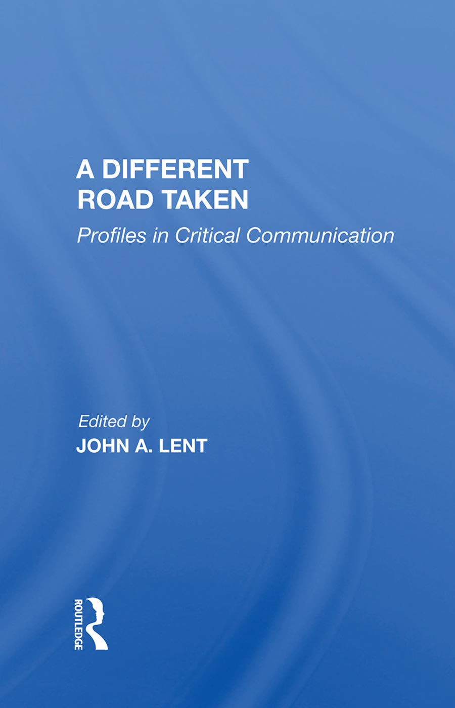 A Different Road Taken: Profiles In Critical Communication Media & Communication