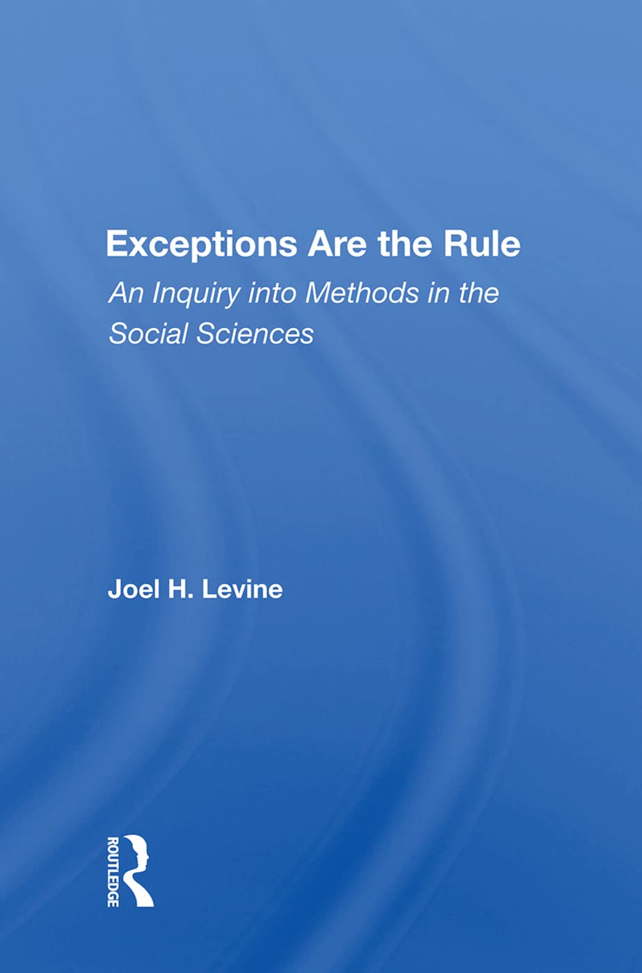 Exceptions Are The Rule: An Inquiry into Methods in the Social Sciences Social Sciences