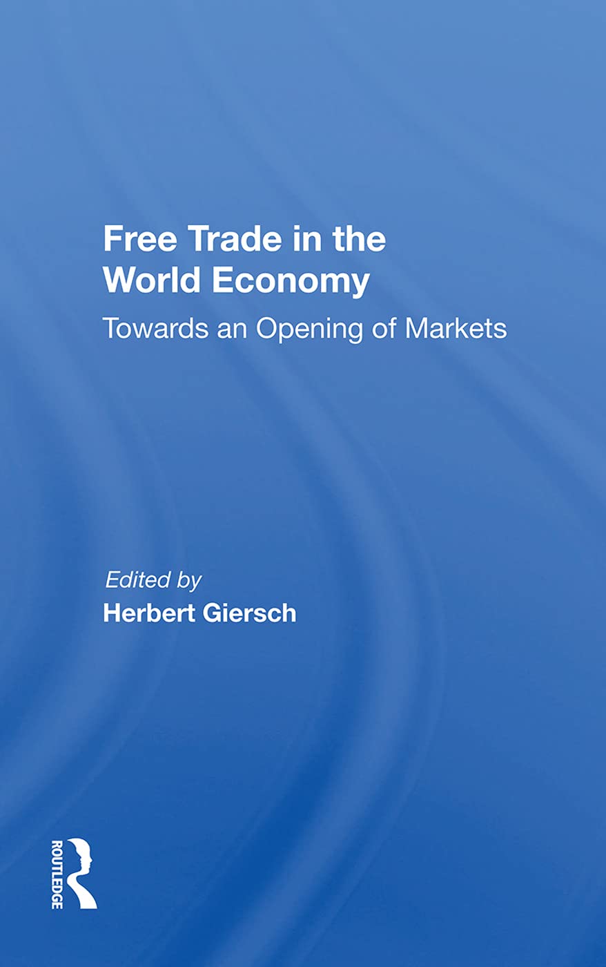 Free Trade In The World Economy: Towards An Opening Of Markets Politics & History